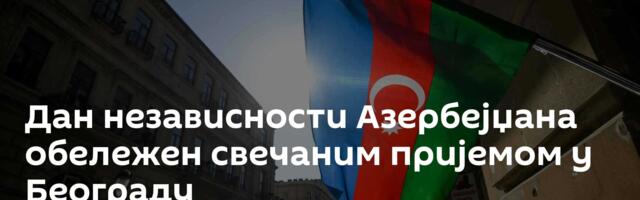 Дан независности Азербејџана обележен свечаним пријемом у Београду