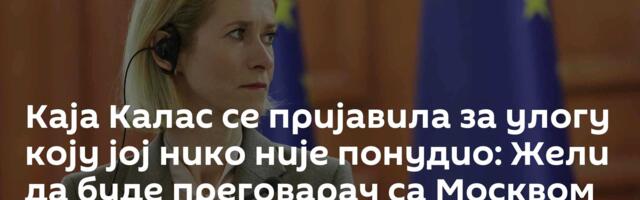 Каја Калас се пријавила за улогу коју јој нико није понудио: Жели да буде преговарач са Москвом
