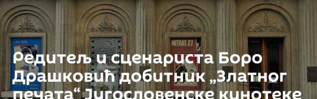 Редитељ и сценариста Боро Драшковић добитник „Златног печата“ Југословенске кинотеке