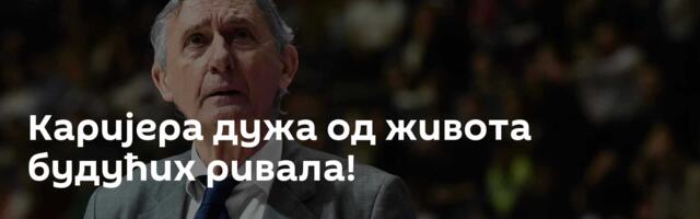 Каријера дужа од живота будућих ривала!