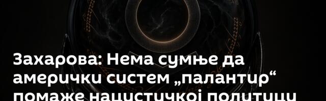Захарова: Нема сумње да амерички систем „палантир“ помаже нацистичкој политици Кијева