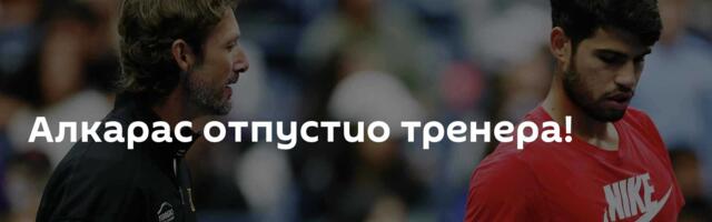 Алкарас отпустио тренера!