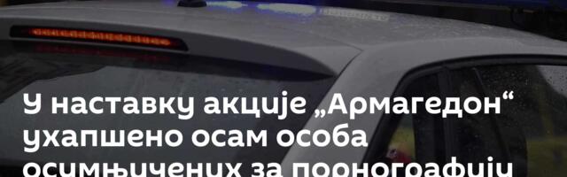У наставку акције „Армагедон“ ухапшено осам особа осумњичених за порнографију