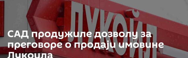 САД продужиле дозволу за преговоре о продаји имовине Лукоила